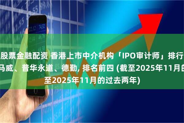 股票金融配资 香港上市中介机构「IPO审计师」排行: 安永、毕马威、普华永道、德勤, 排名前四 (截至2025年11月的过去两年)